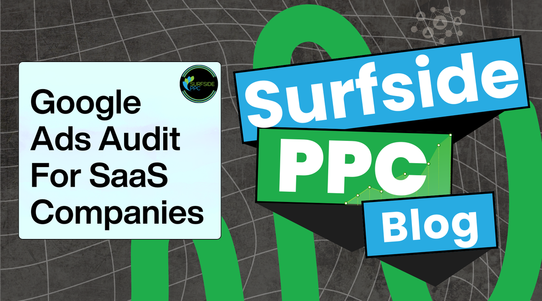 Google Ads audit for SaaS companies guide from Surfside PPC Blog to optimize campaigns and improve software-as-a-service ROI.
