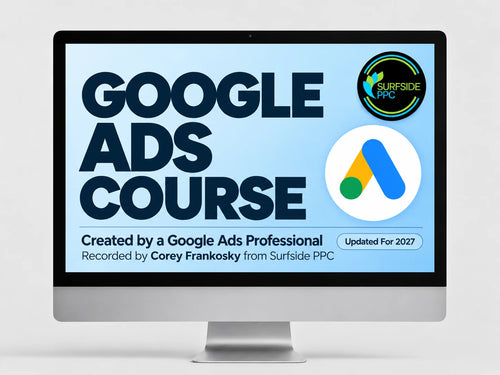 Surfside PPC Google Ads Course, updated for 2027, recorded by Corey Frankosky