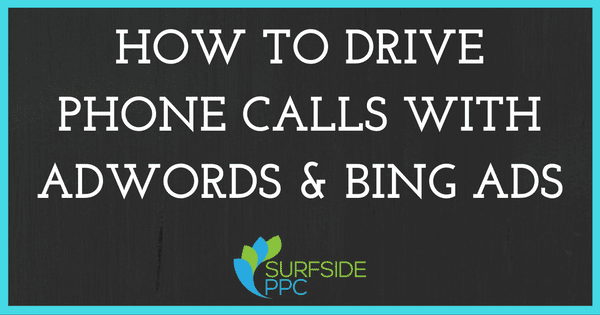 Drive More Google AdWords and Bing Ads Phone Calls