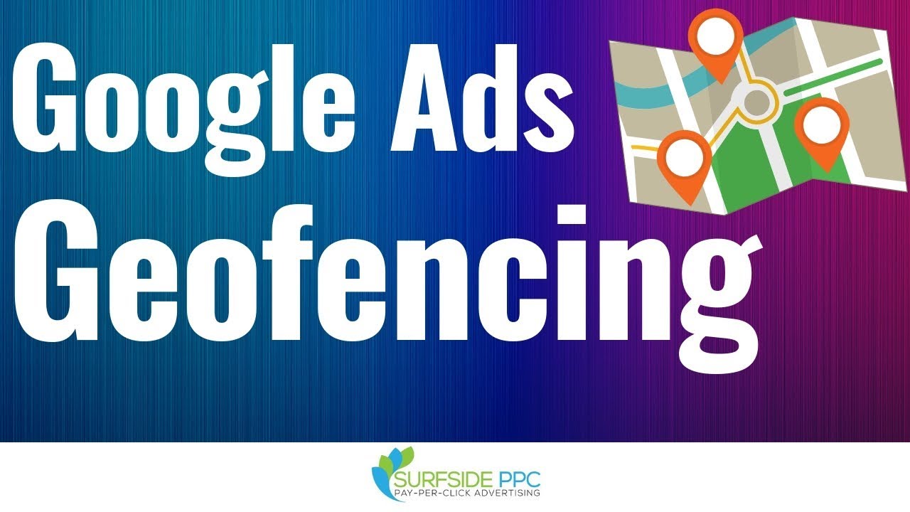 Google Ads Geofencing and Geotargeting
